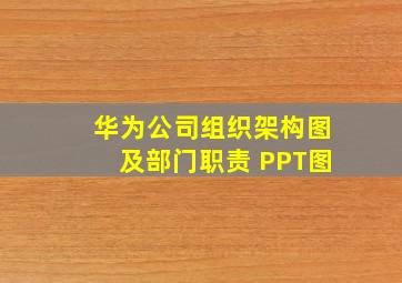 华为公司组织架构图及部门职责 PPT图